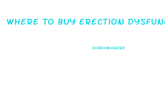 Where To Buy Erection Dysfunction Pills Locally