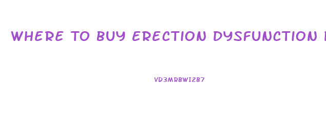 Where To Buy Erection Dysfunction Pills Locally