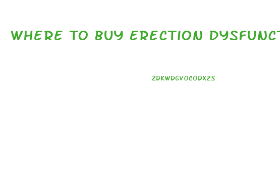 Where To Buy Erection Dysfunction Pills Locally