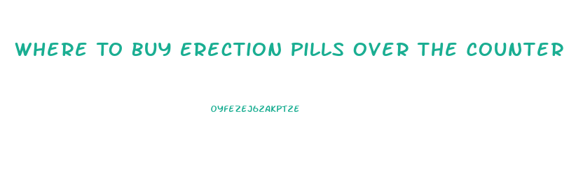 Where To Buy Erection Pills Over The Counter