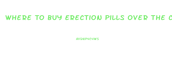 Where To Buy Erection Pills Over The Counter