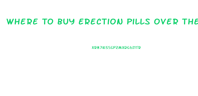 Where To Buy Erection Pills Over The Counter