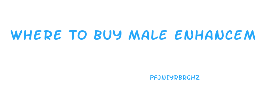 Where To Buy Male Enhancement For Men