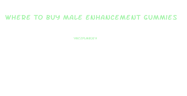 Where To Buy Male Enhancement Gummies