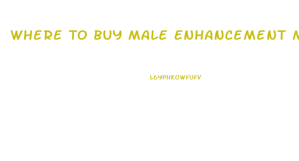 Where To Buy Male Enhancement Medicine