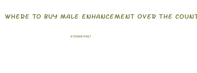 Where To Buy Male Enhancement Over The Counter