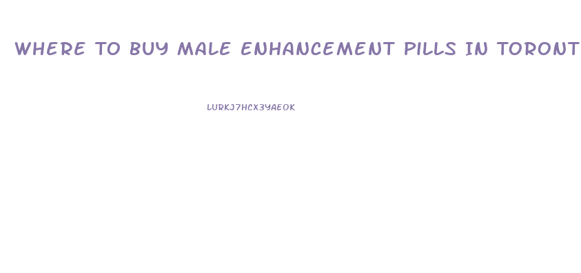 Where To Buy Male Enhancement Pills In Toronto