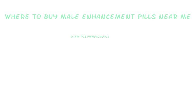 Where To Buy Male Enhancement Pills Near Me