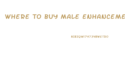 Where To Buy Male Enhancement Pills Near Me