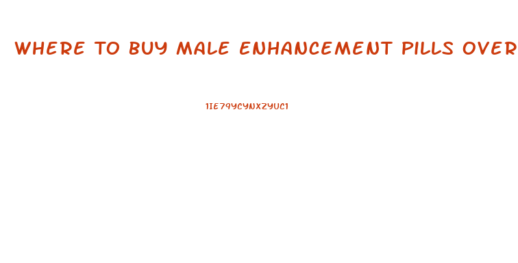 Where To Buy Male Enhancement Pills Over The Counter