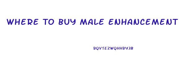 Where To Buy Male Enhancement Pills Over The Counter