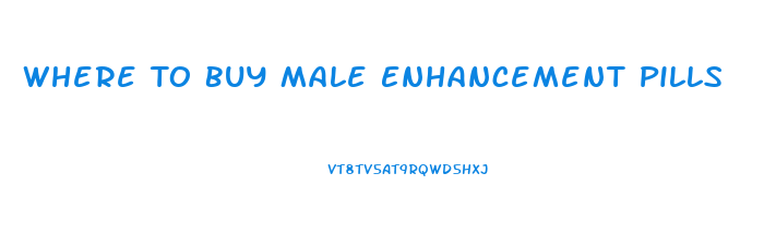 Where To Buy Male Enhancement Pills