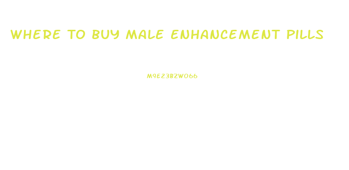 Where To Buy Male Enhancement Pills