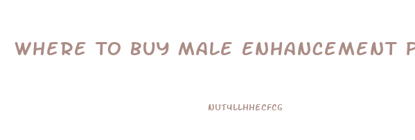 Where To Buy Male Enhancement Products