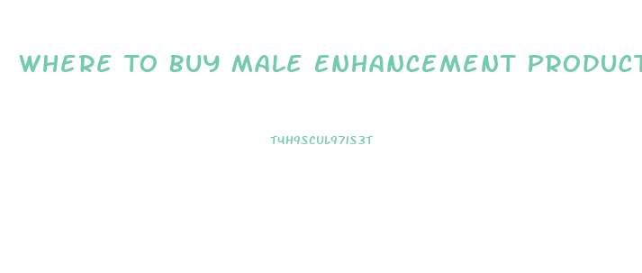 Where To Buy Male Enhancement Products