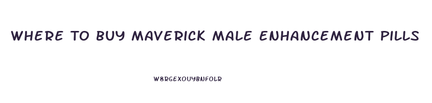 Where To Buy Maverick Male Enhancement Pills