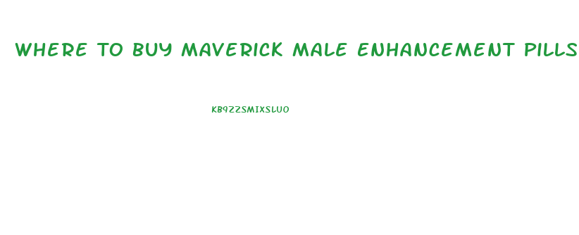 Where To Buy Maverick Male Enhancement Pills