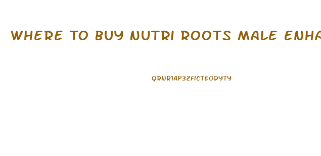 Where To Buy Nutri Roots Male Enhancement