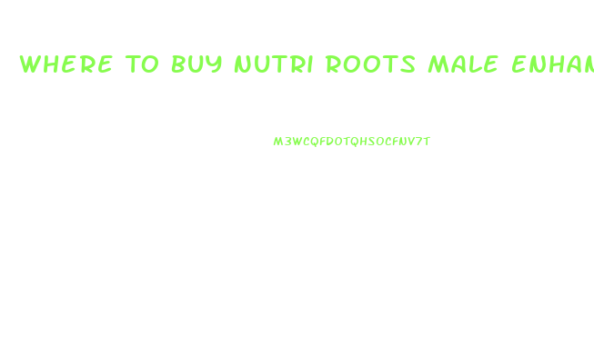 Where To Buy Nutri Roots Male Enhancement