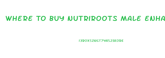 Where To Buy Nutriroots Male Enhancement