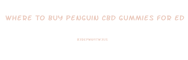 Where To Buy Penguin Cbd Gummies For Ed