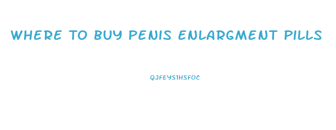 Where To Buy Penis Enlargment Pills