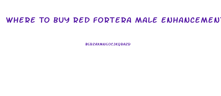 Where To Buy Red Fortera Male Enhancement Pill