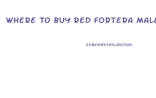 Where To Buy Red Fortera Male Enhancement Pill