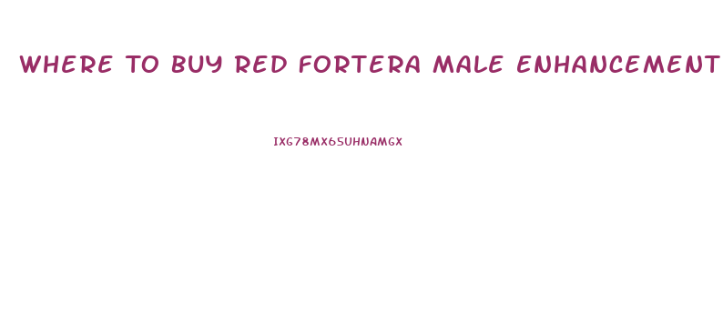 Where To Buy Red Fortera Male Enhancement Pill