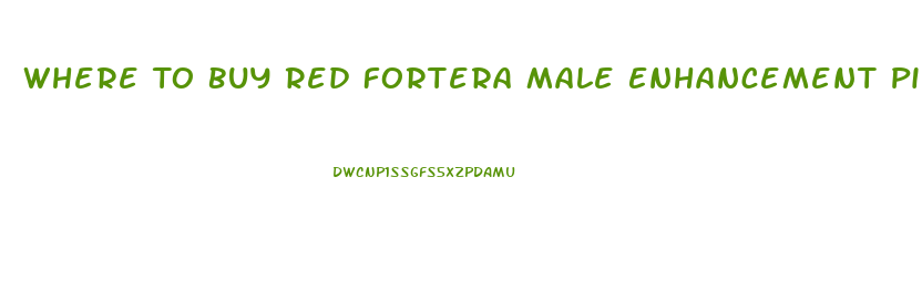 Where To Buy Red Fortera Male Enhancement Pill