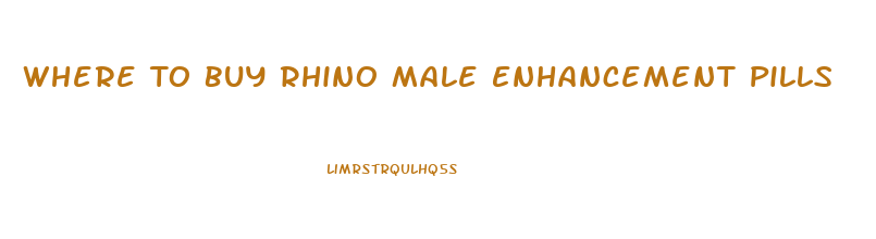 Where To Buy Rhino Male Enhancement Pills