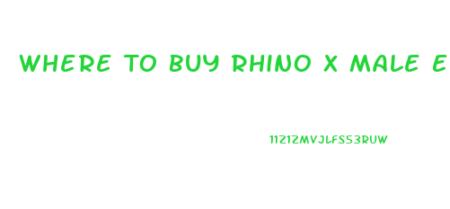 Where To Buy Rhino X Male Enhancement Pill