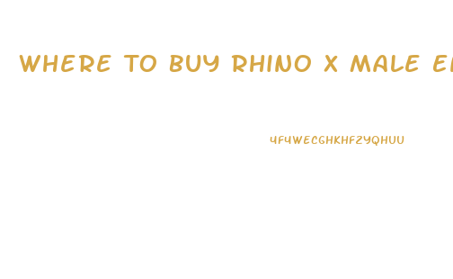 Where To Buy Rhino X Male Enhancement Pill