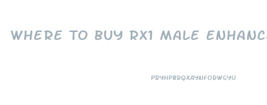 Where To Buy Rx1 Male Enhancement Pills