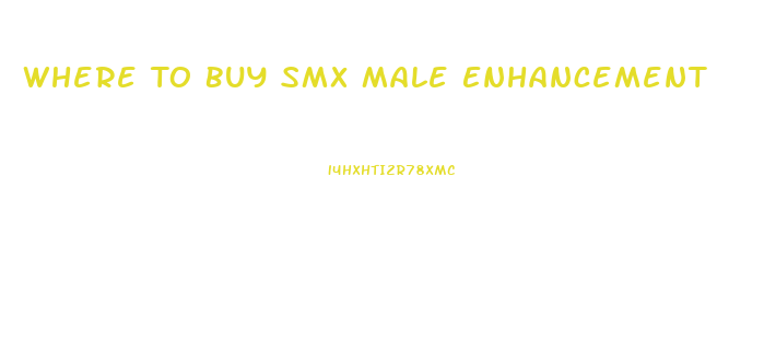 Where To Buy Smx Male Enhancement