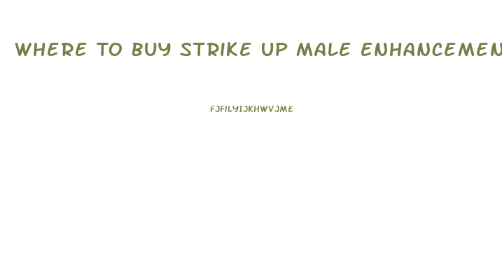 Where To Buy Strike Up Male Enhancement