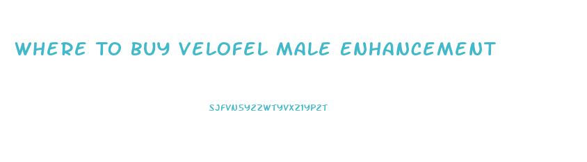 Where To Buy Velofel Male Enhancement