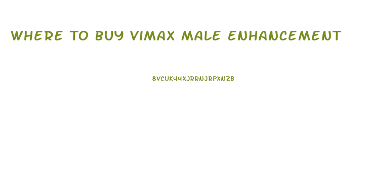 Where To Buy Vimax Male Enhancement