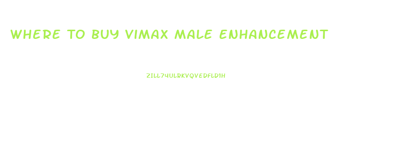 Where To Buy Vimax Male Enhancement