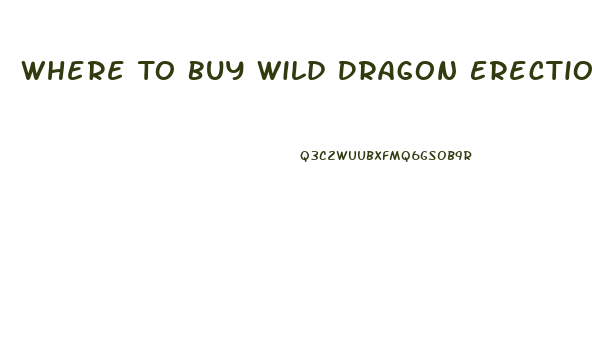 Where To Buy Wild Dragon Erection Pills