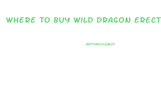 Where To Buy Wild Dragon Erection Pills