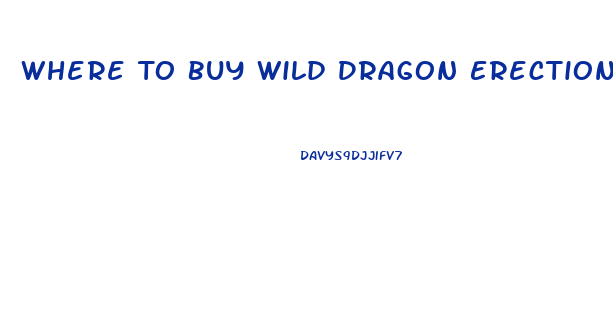 Where To Buy Wild Dragon Erection Pills