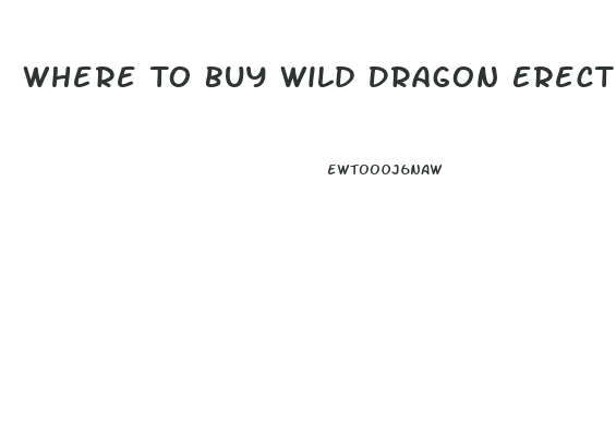 Where To Buy Wild Dragon Erection Pills