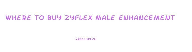 Where To Buy Zyflex Male Enhancement