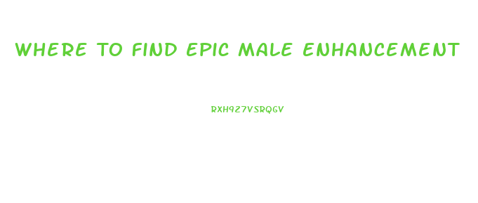 Where To Find Epic Male Enhancement