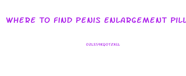 Where To Find Penis Enlargement Pills