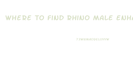 Where To Find Rhino Male Enhancement Pill