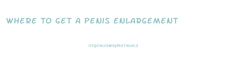 Where To Get A Penis Enlargement