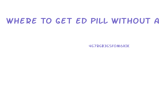 Where To Get Ed Pill Without A Doctor