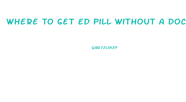 Where To Get Ed Pill Without A Doctor